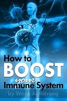 How to Boost Your Immune System: An Essential Guide to Improve Your Immune System for Greater Health and Wellness 1532992351 Book Cover