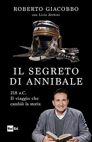 Il segreto di Annibale. 218 a.C. Il viaggio che cambiò la stor