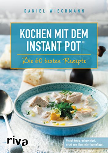 Kochen mit dem Instant Pot®: Die 60 besten Rezepte...