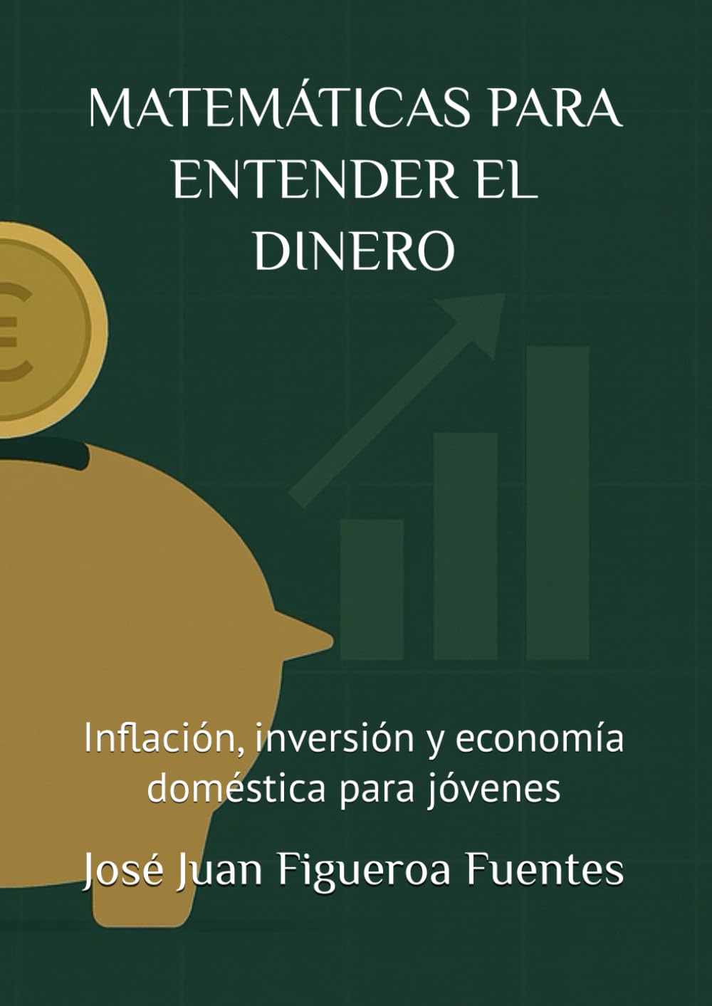 MATEMÁTICAS PARA ENTENDER EL DINERO: Inflación, inversión y economía doméstica para jóvenes