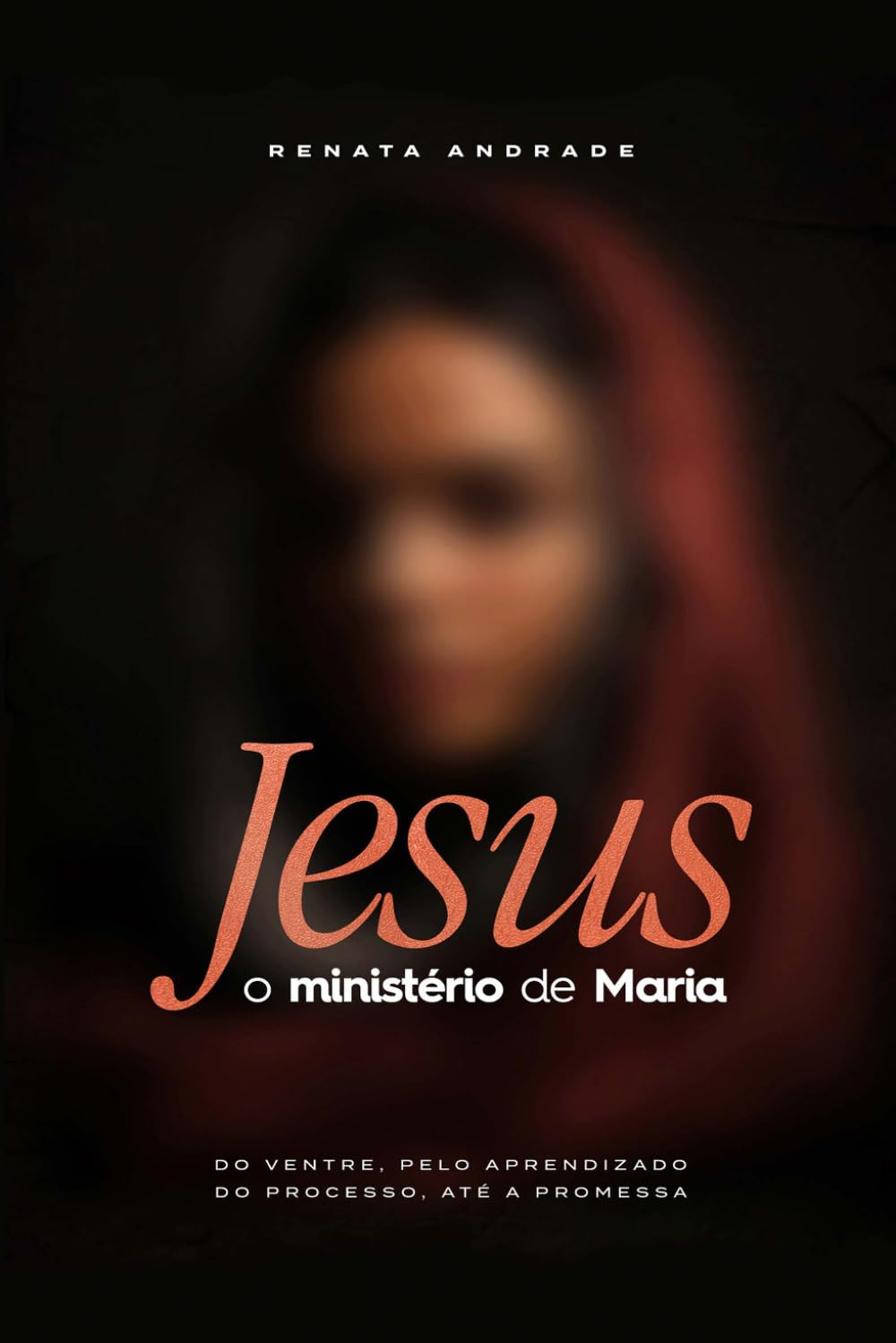 Jesus: O ministério de Maria: Do ventre, pelo aprendizado, do processo até a promessa