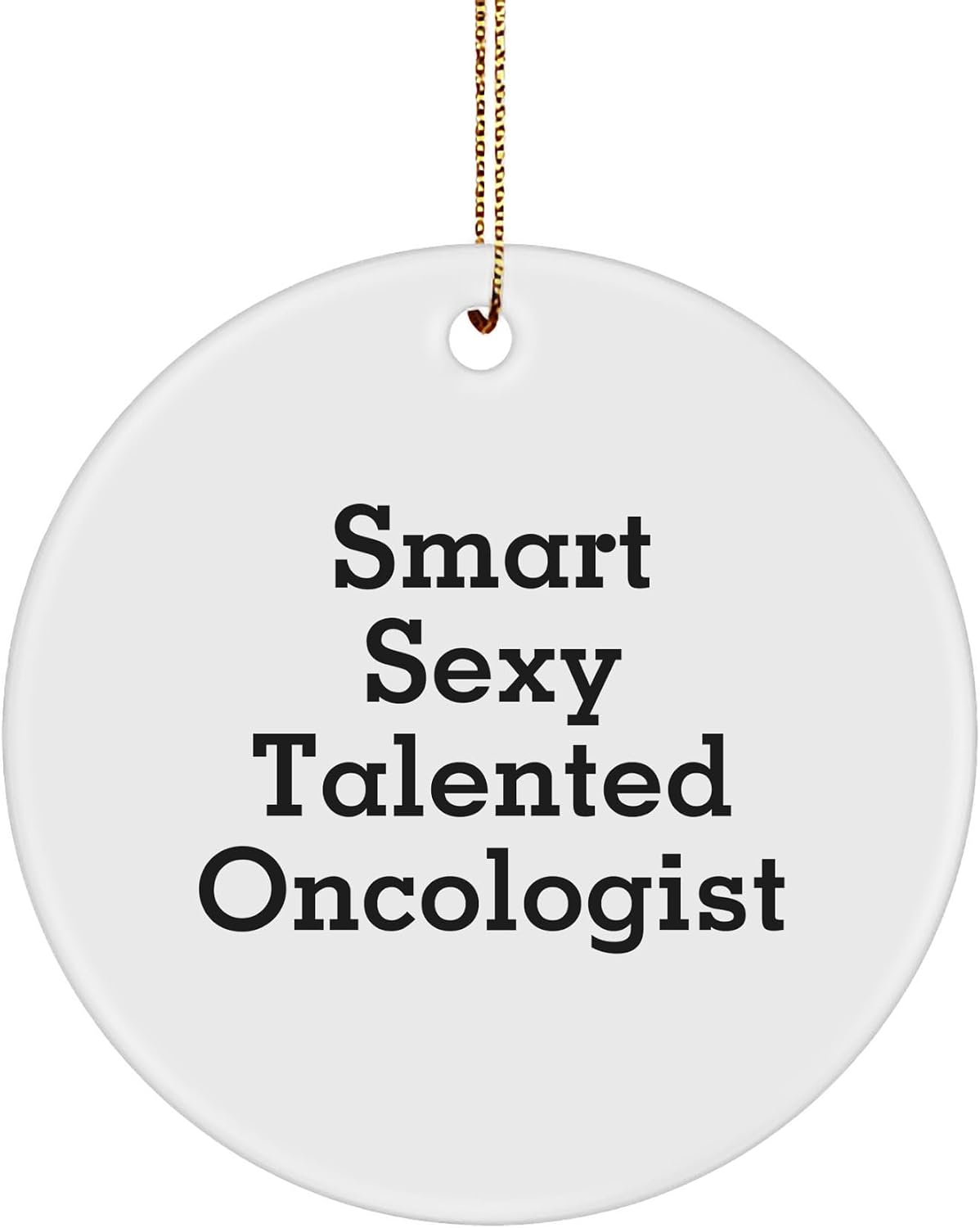 Smart Sexy Talented Oncologist Circle Ornament, Christmas Unique Gift for Oncologist, Funny Quote, Circle Ornament for Home Decor, Gifts from Friends, Gifts for Oncologist