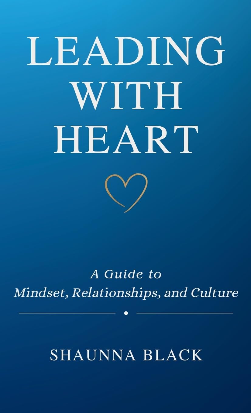 Leading with Heart: A Guide to Mindset, Relationships, and Culture