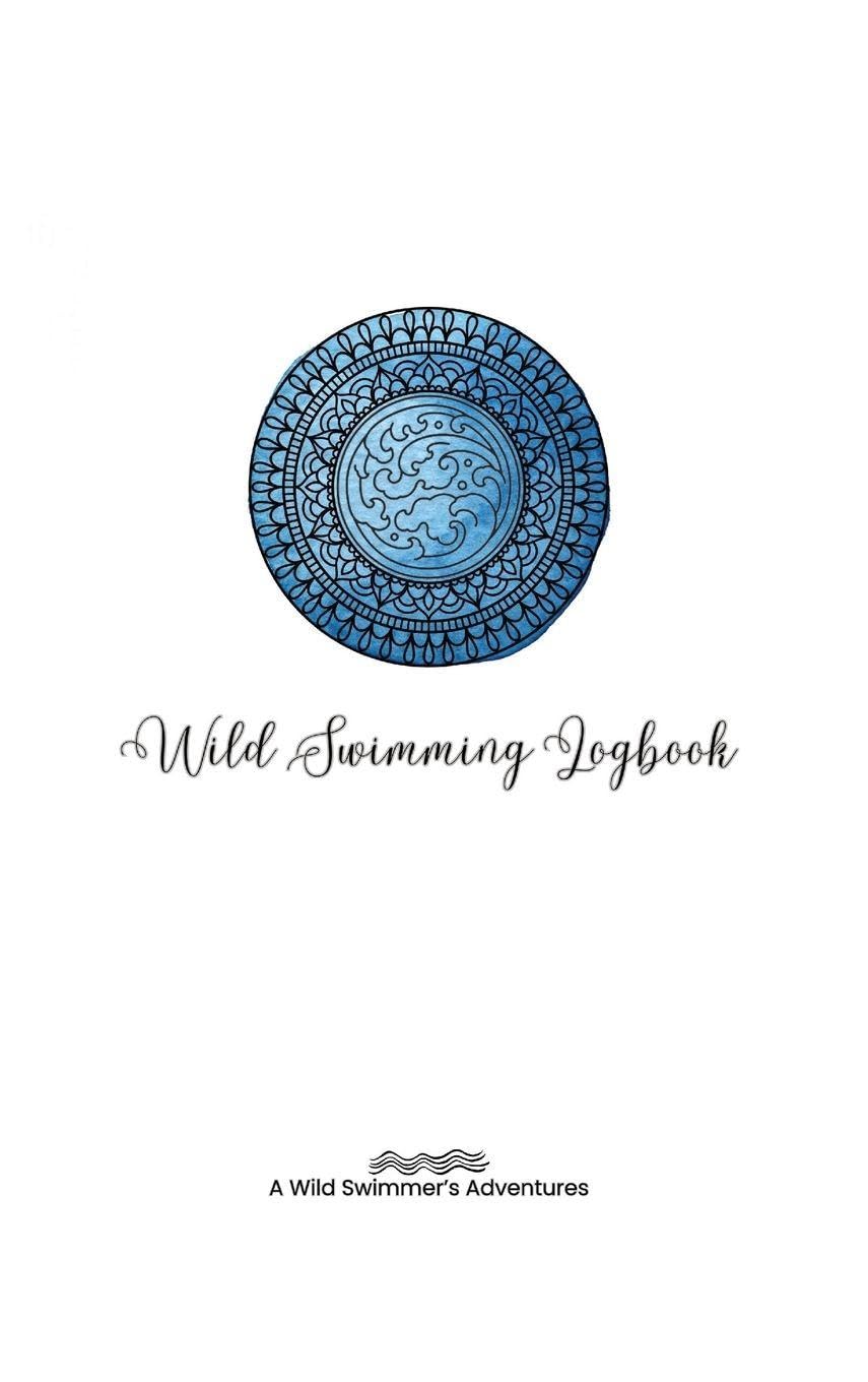 Wild Swimming Logbook For Ocean Swimmers Adventures: Swim Tracker Journal & Log Book Gift For Adventurous Cold Water Swimmer Diary (Swimming Logs)