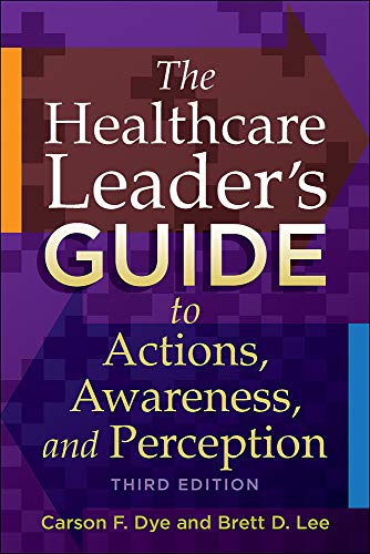 The Healthcare Leader’s Guide to Actions, Awareness, and Perception, Third Edition (ACHE Management)