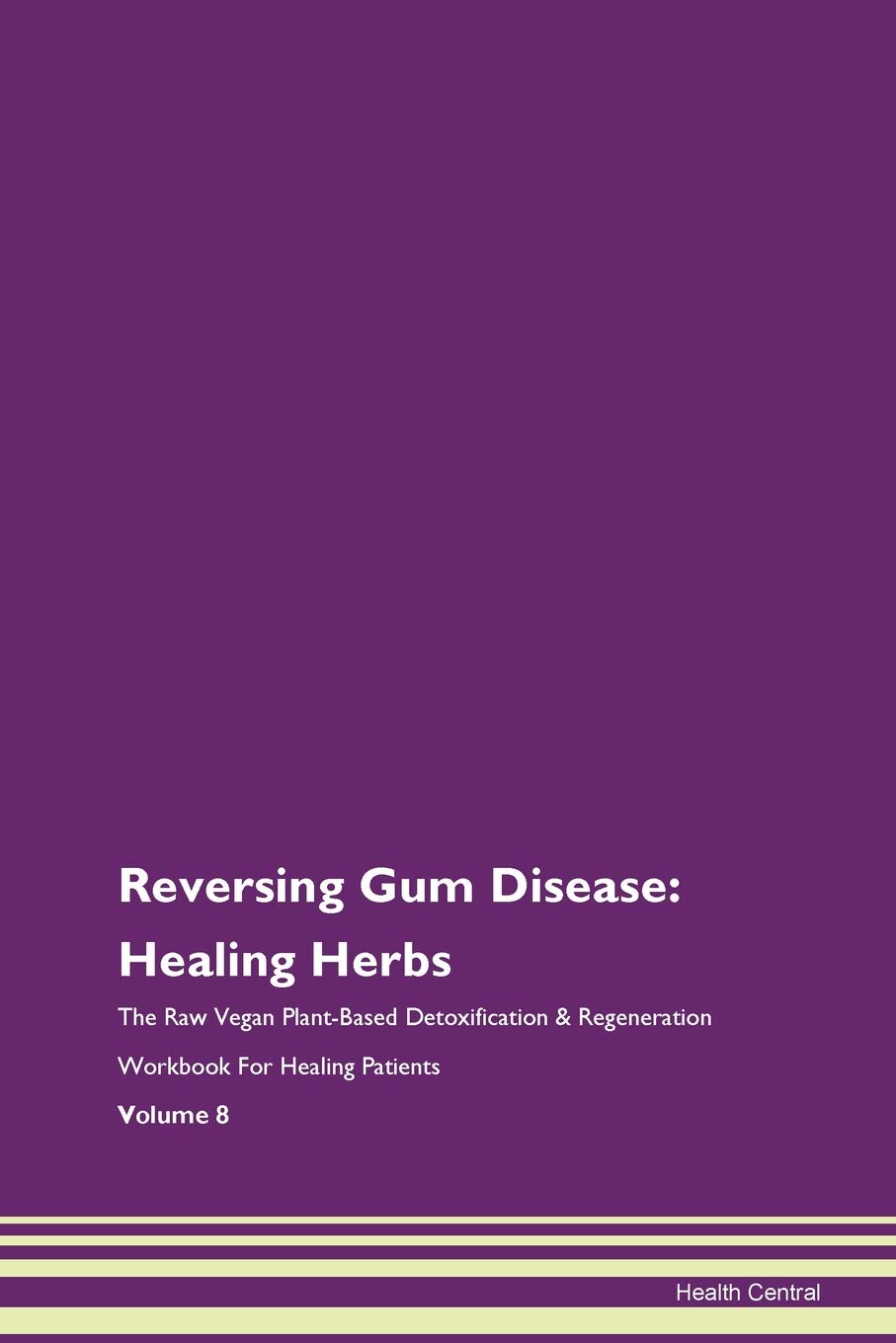 Reversing Gum Disease: Healing Herbs The Raw Vegan Plant-Based Detoxification & Regeneration Workbook for Healing Patients. Volume 8
