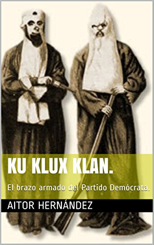 Ku Klux Klan.: El brazo armado del Partido Demócrata. Ku Klux Klan.: El brazo armado del Partido Demócrata.