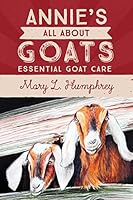 Annie's All About Goats: Essential Goat Care 0692480188 Book Cover