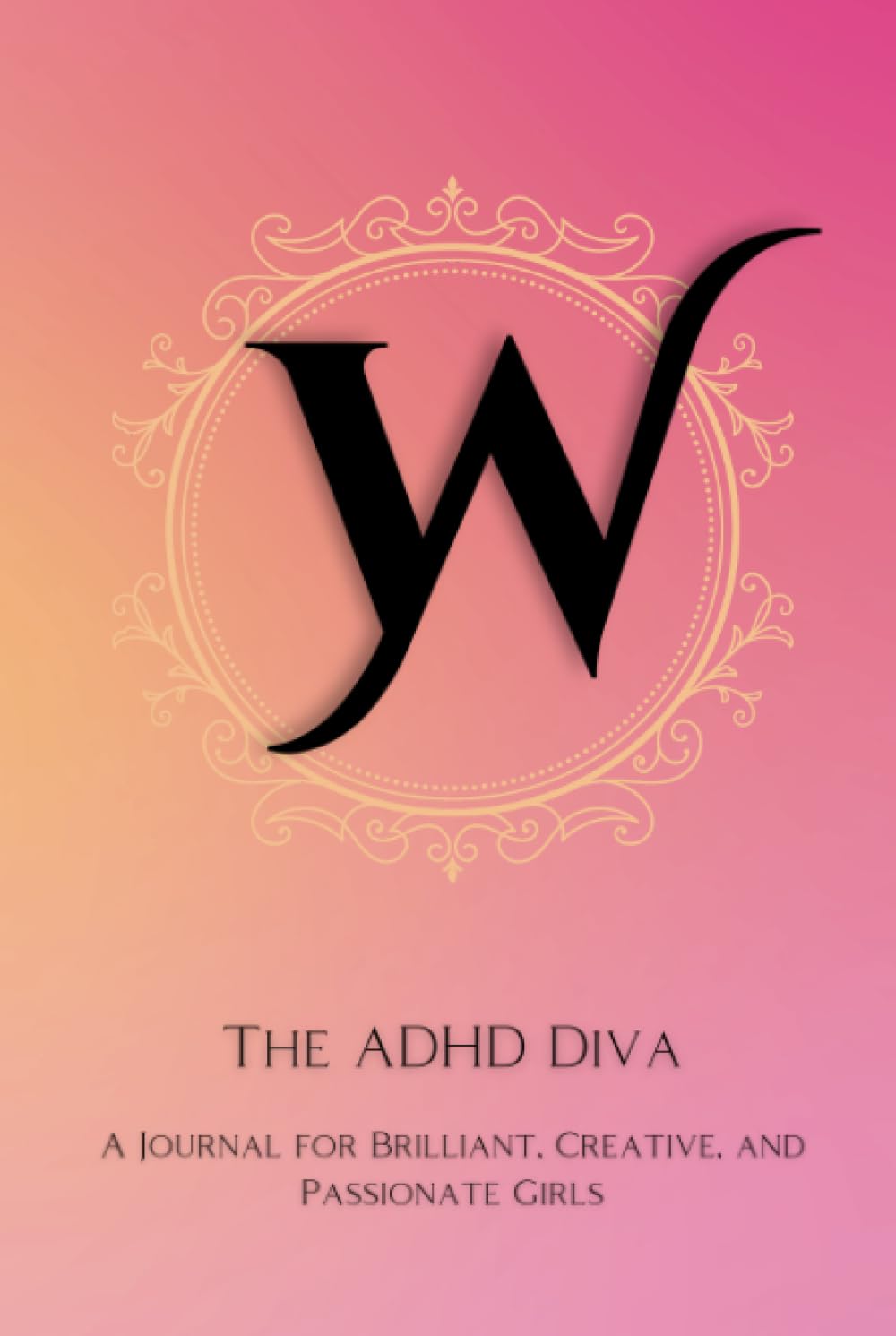 The ADHD Diva - Monogram Letter "W": A Journal for Brilliant, Creative, and Passionate Girls