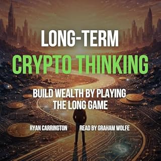Long-Term Crypto Thinking: Build Wealth by Playing the Long Game cover art