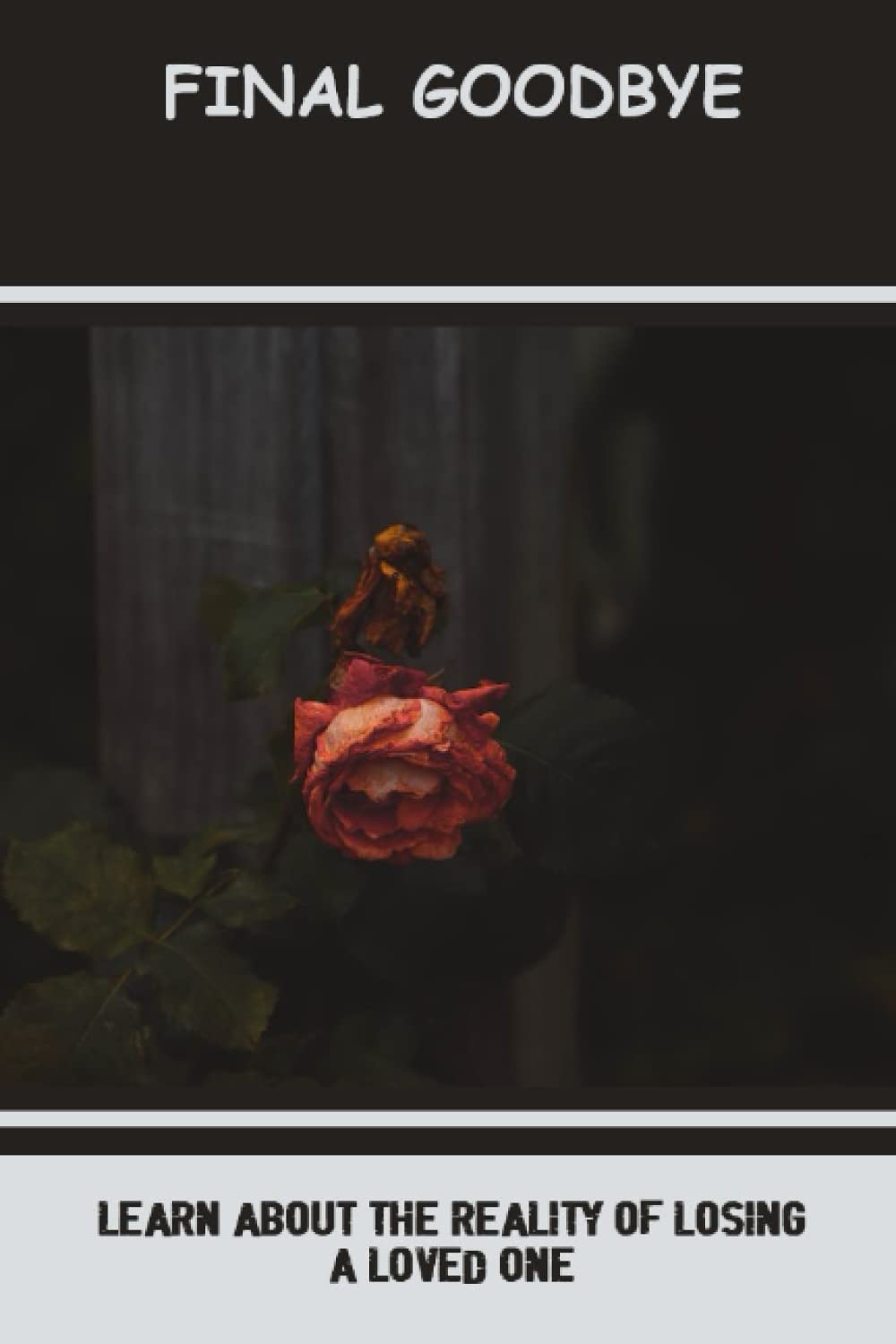 Final Goodbye: Learn About The Reality Of Losing A Loved One