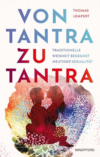 Von Tantra zu Tantra: Traditionelle Weisheit begegnet heutiger Sexualität