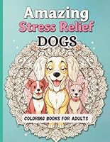 Amazing Stress-Relief Dogs Coloring Books For Adults: Calming Mandalas, Flowers & Beautiful Detailed Dog Illustrations with Patterns for Mindful Relaxation. 1965018211 Book Cover