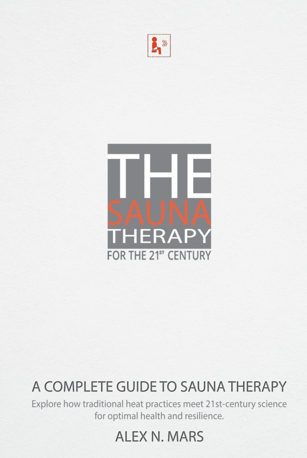 The Sauna Therapy for the 21st Century: A Complete Guide to Sauna Therapy: Explore how traditional heat practices meet 21st-century science for optimal health and resilience.