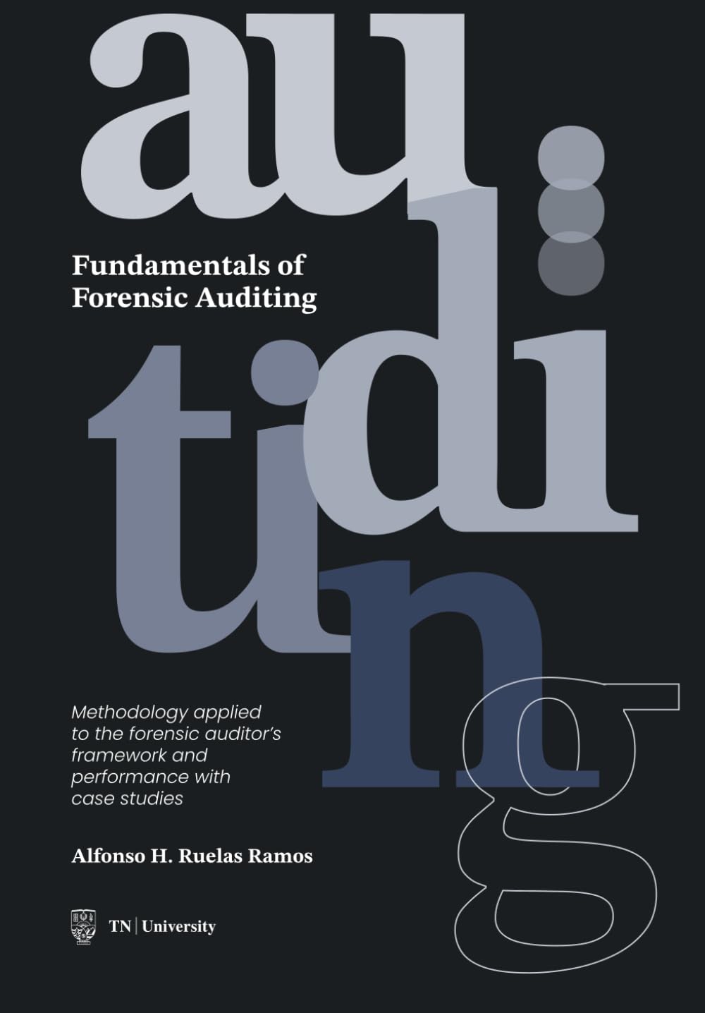 Fundamentals of Forensic Auditing: Methodology applied to the forensic auditor´s framework and performance with case studies