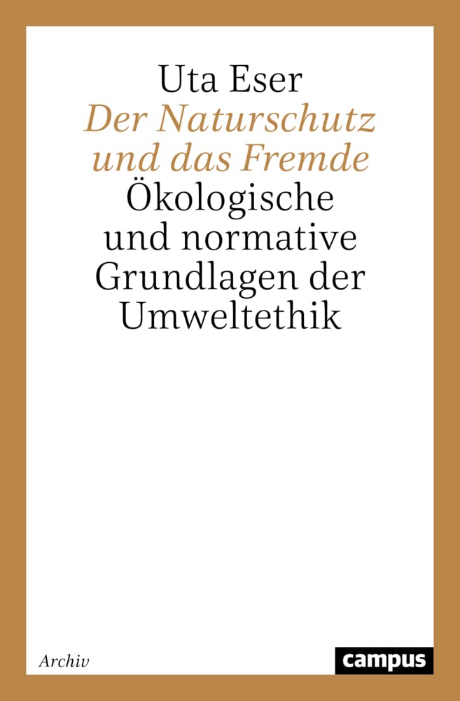 Der Naturschutz und das Fremde: Ökologische und normative Grundlagen der Umweltethik (Campus Forschung)