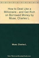How to "deal" like a millionaire, and get rich on borrowed money 0134046579 Book Cover