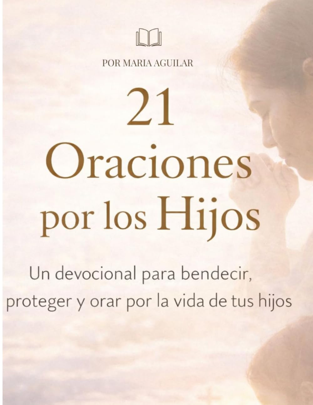 21 Oraciones por los Hijos: Un devocional para bendecir, proteger y orar por la vida de tus hijos (Serie 21 Días con Dios)