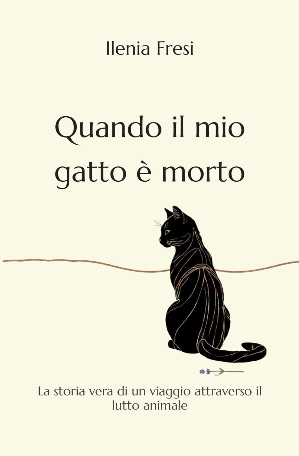 Quando il mio gatto è morto: La storia vera di un viaggio attraverso il lutto animale