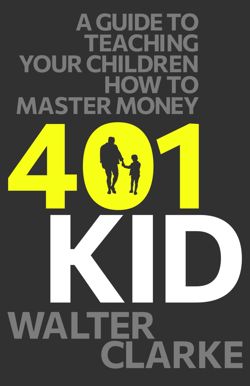 401Kid: A Guide to Teaching You and Your Children How to Master Money