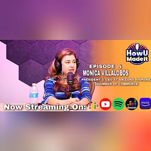 How U Made It #4 - MONICA VILLALOBOS -AZ HISPANIC CHAMBER OF COMMERCE