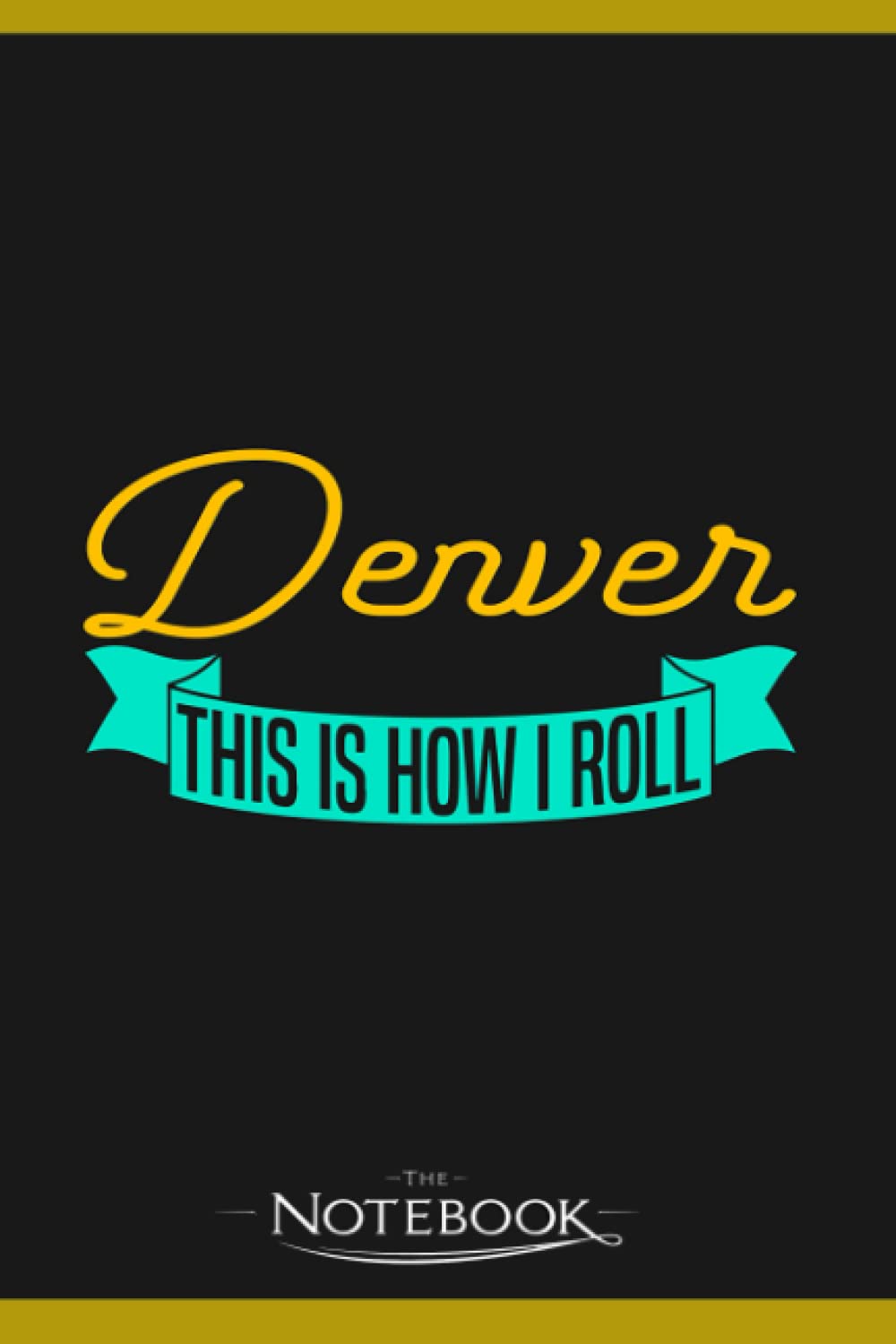 Denver Denver Colorado This Is How I Roll American City Souvenir Notebook: Perfect Gifts Daily Journal 120 Pages 6x9| Notebook, Note Pad, Notes, Planner, To-Do List