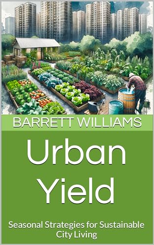 Urban Yield: Seasonal Strategies for Sustainable City Living (Urban Homestead