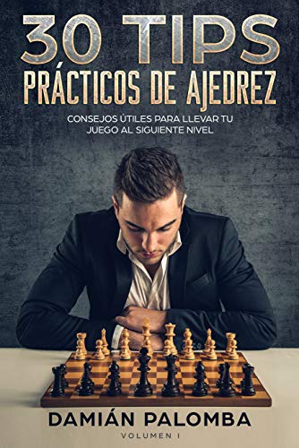30 Tips Prácticos de Ajedrez: Consejos útiles para llevar tu juego al siguiente nivel (Spanish Editi