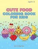 cute food coloring book for kids: adorable smiling snacks, desserts, and treats to color | fun and easy coloring pages for boys and girls ages 3–8