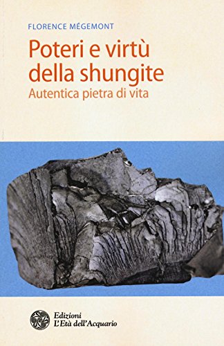 Poteri e virtù della shungite. Autentica pietra di vita (Salute&benessere)