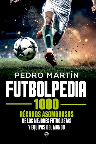 Futbolpedia: 1000 récords asombrosos de los mejores futbolistas y equipos del mundo