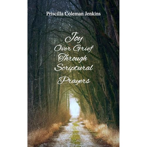 Joy Over Grief Through Scriptural Prayers (By Priscilla Coleman Jenkins) episode artwork
