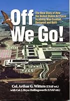 Off We Go! The Real Story of How the United States Air Force Academy Was Created, Designed and Built 1570877440 Book Cover