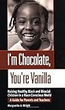  I\'m Chocolate, You\'re Vanilla: Raising Healthy Black and Biracial Children in a Race-Conscious World