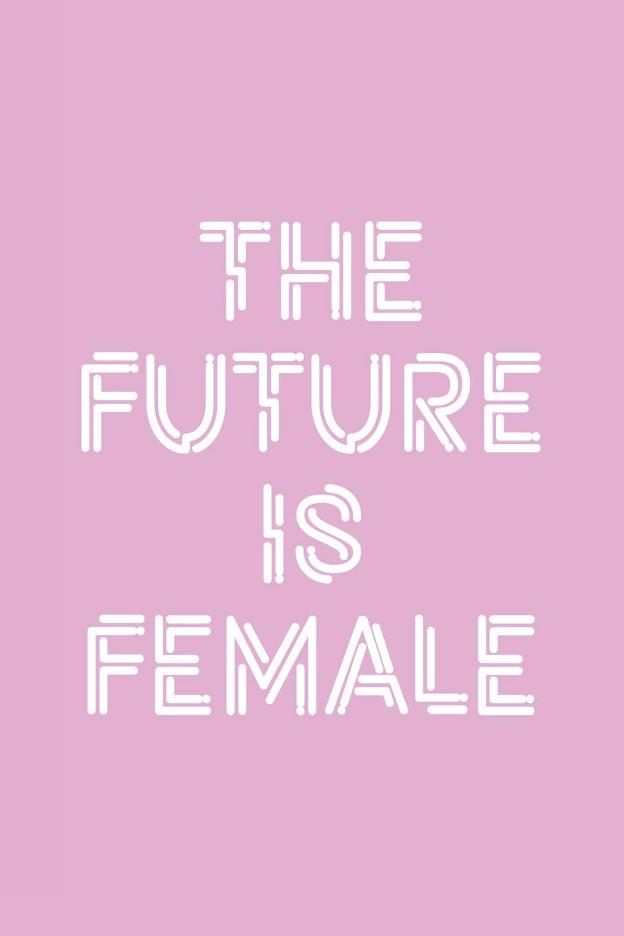 The Future Is Female: 6x9 Ruled Feminist Notebook, Empowering gag gift for teen girls, little girls, for her, for women, Feminism Journal, Cute Nice Diary, perfect for College or High School