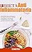 La Dieta Antinfiammatoria: Come perdere peso ripristinando il tuo sistema immunitario, riattivare il metabolismo e prevenendo l’infiammazione. Vivi in salute gustando i tuoi alimenti preferiti