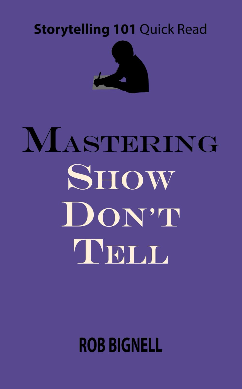 Mastering Show Don't Tell (Storytelling 101 Quick Read Series)
