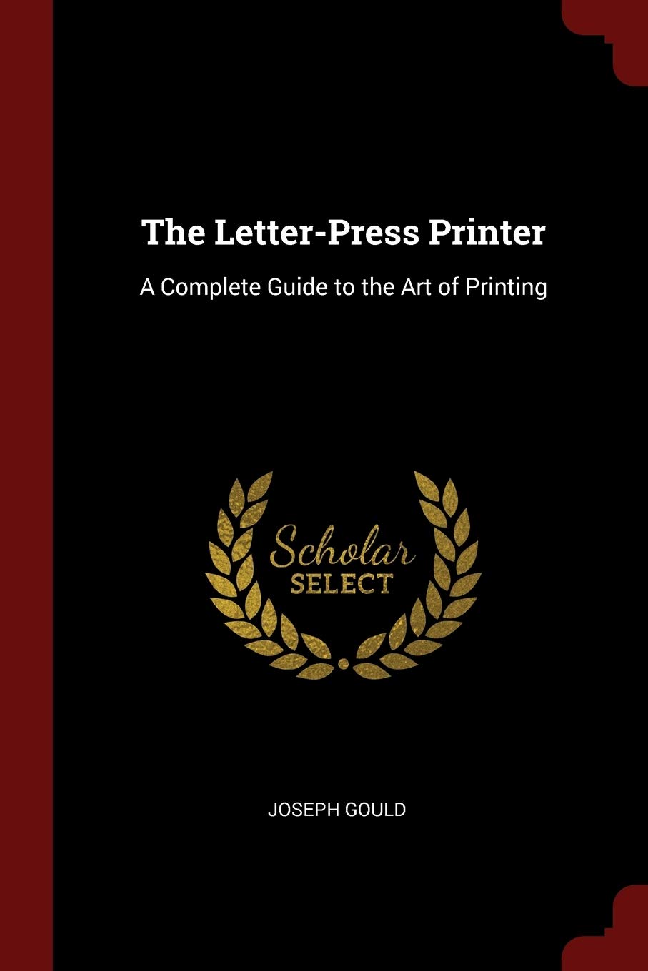 The Letter-Press Printer: A Complete Guide to the Art of Printing