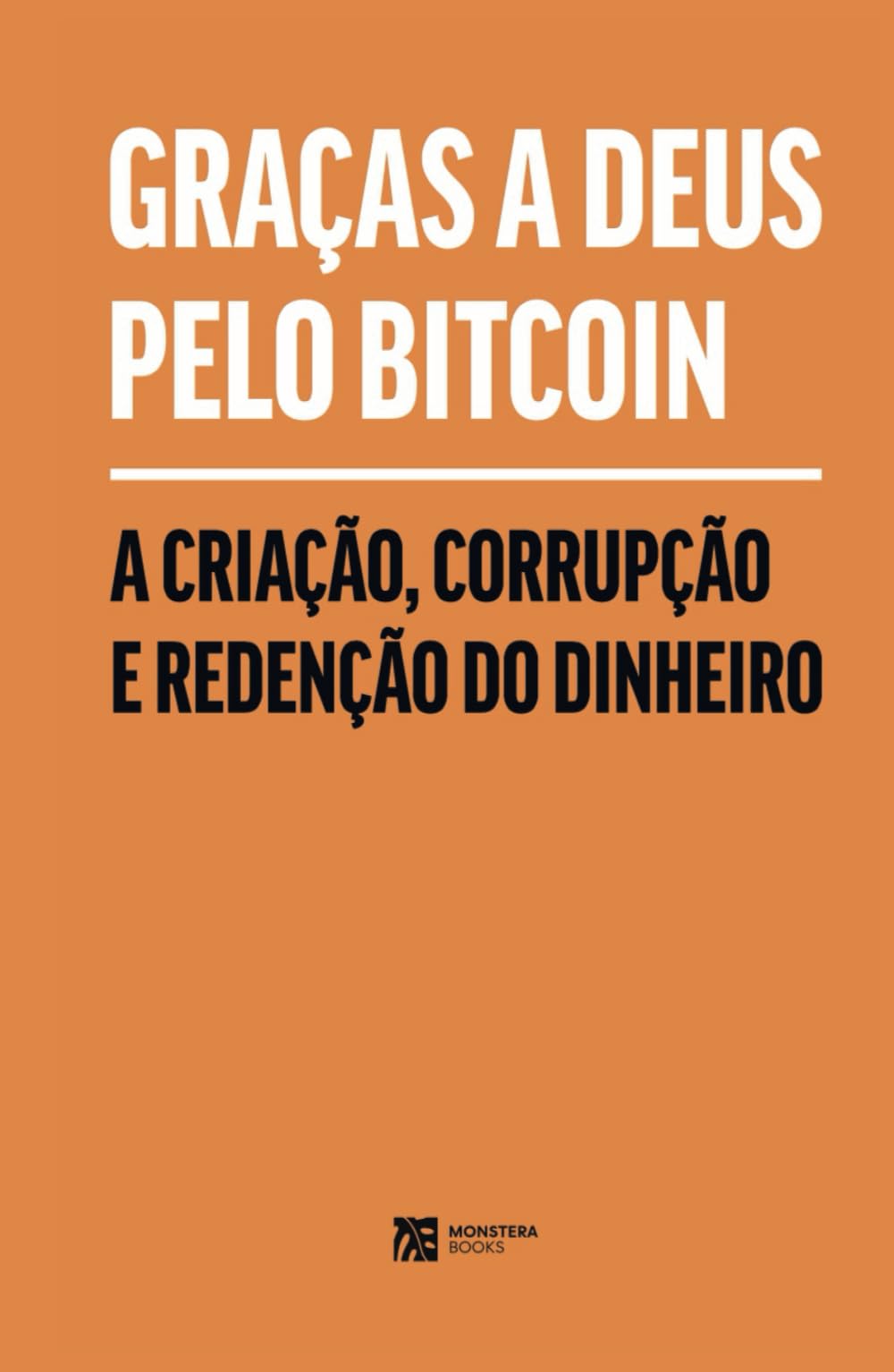 Graças a Deus Pelo Bitcoin: A Criação, Corrupção e Redenção do Dinheiro