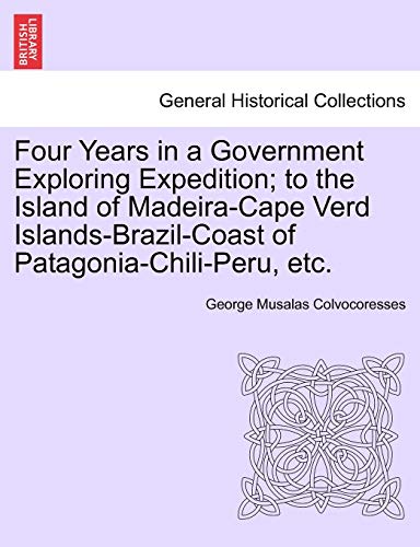Four Years in a Government Exploring Expedition; To the Island of Madeira-Cape Verd Islands-Brazil-Coast of Patagonia-Chili-Peru, Etc.