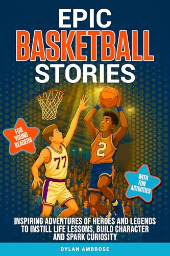 Epic Basketball Stories: Inspiring Adventures of Heroes and Legends to Instill Life Lessons, Build Character, and Spark Curiosity with Fun Activities for Young Readers (Epic Sports Series Book 1)