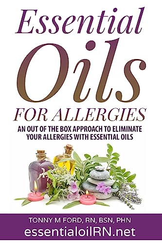 Essential Oils For Allergies: An Out of the Box Approach to eliminate your allergies with essential Oils (Essential Oils For Healing)