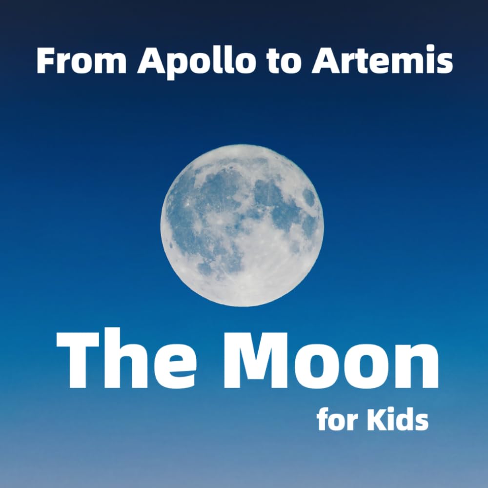 The Moon for Kids: From Apollo to Artemis: Moon Phases, Space Exploration, and Fun Facts for Kids (Amazing Nature for Kids)