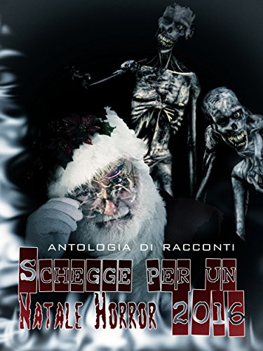 Schegge per un Natale Horror 2016 (Schegge di Natale Vol. 4) Schegge per un Natale Horror 2016 (Schegge di Natale Vol. 4)