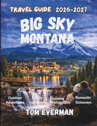 Big Sky Montana Travel Guide 2026-2027 (Full Colour): An Insider’s Journey to Skiing and Hiking Adventures, Yellowstone Trips, Local Dining, Hidden Gems, and Curated Itineraries
