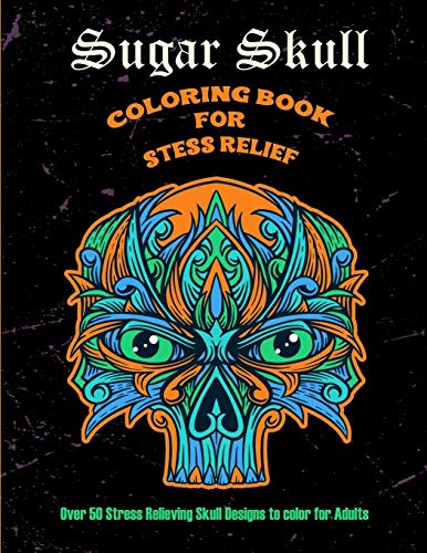 Sugar Skull Coloring book for Stress Relief : Over 50 stress relieving skull designs to color for adults: 50 Plus Designs: Skull Day of the Dead Easy ... Single-sided Pages (French Edition)