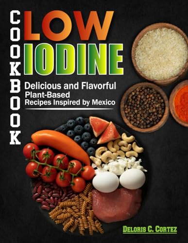Low Iodine Cookbook: Delicious Recipes for a Low-Iodine Diet to Support Thyroid Health