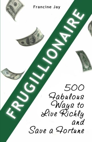 Frugillionaire: 500 Fabulous Ways to Live Richly and Save a Fortune