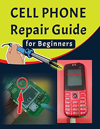 Cell phone Repair Guide for Beginners: Yourself Guide To Troubleshooting and Repairing Mobile Cell phones (Volume 1) (Cell phone Repair Guide for Beginners (Volume 1))