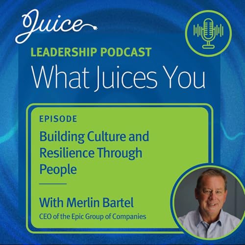 What Juices You with Merlin Bartel | Building Culture and Resilience Through People